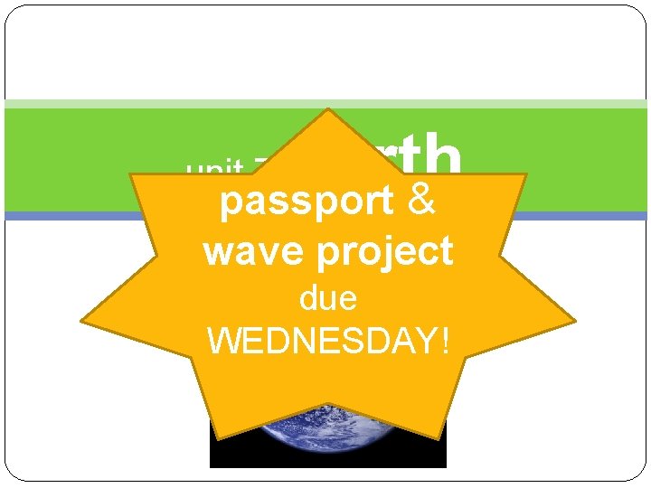 earth passport & unit 7: wave project due WEDNESDAY! 