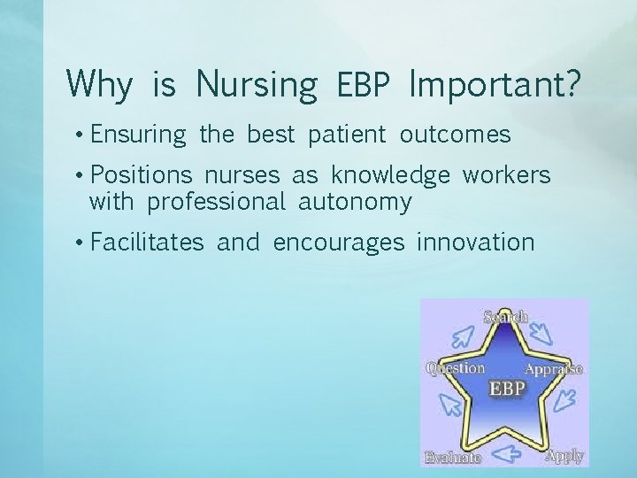 Why is Nursing EBP Important? • Ensuring the best patient outcomes • Positions nurses