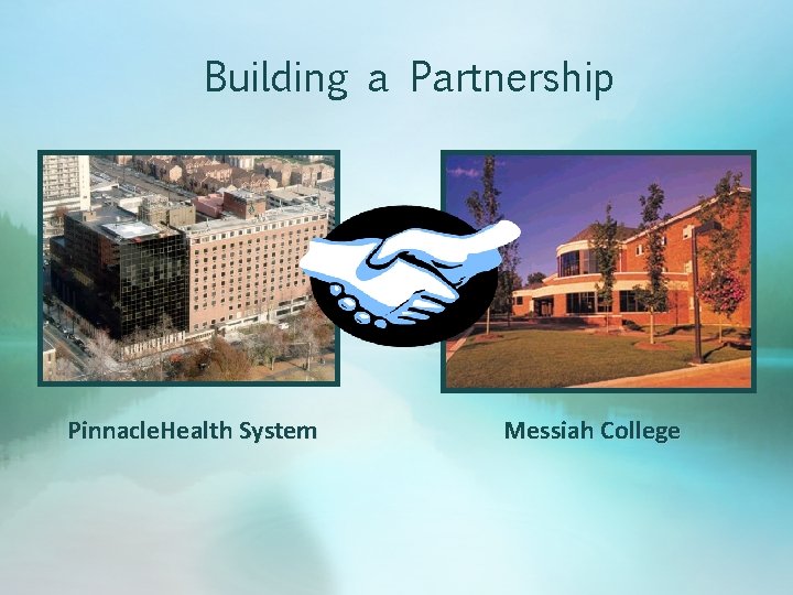 Building a Partnership Pinnacle. Health System Messiah College 