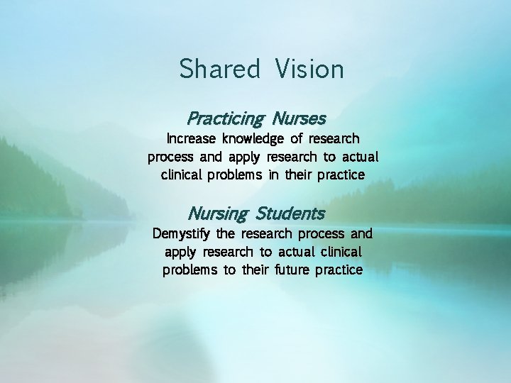Shared Vision Practicing Nurses Increase knowledge of research process and apply research to actual