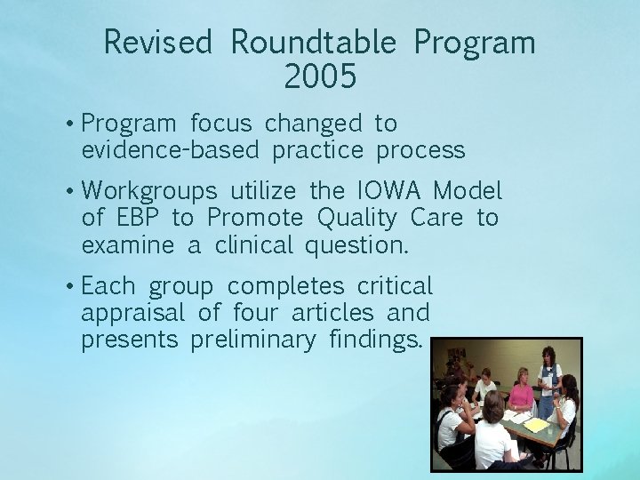 Revised Roundtable Program 2005 • Program focus changed to evidence-based practice process • Workgroups