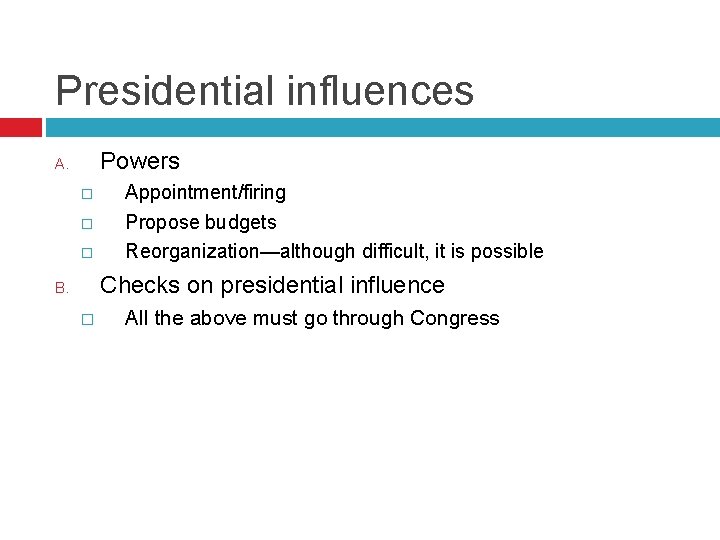 Presidential influences Powers A. � � � Appointment/firing Propose budgets Reorganization—although difficult, it is