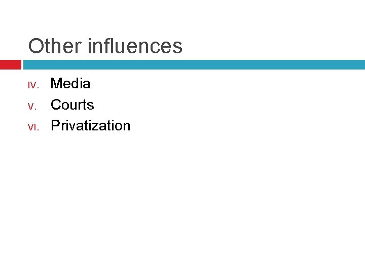 Other influences IV. V. VI. Media Courts Privatization 