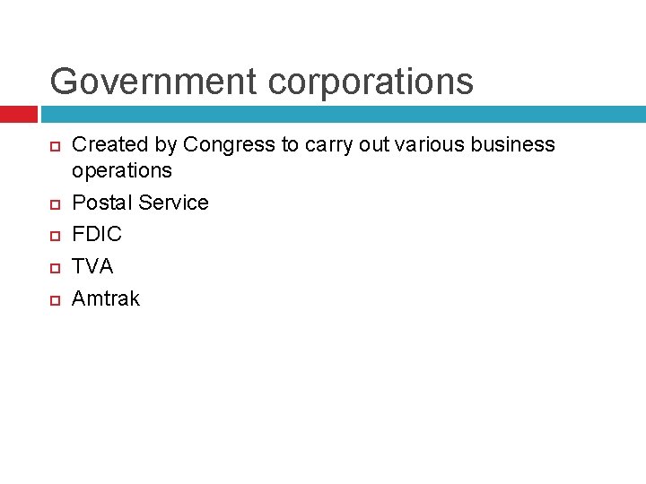 Government corporations Created by Congress to carry out various business operations Postal Service FDIC