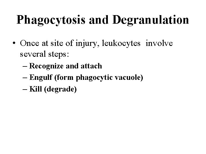 Phagocytosis and Degranulation • Once at site of injury, leukocytes involve several steps: –