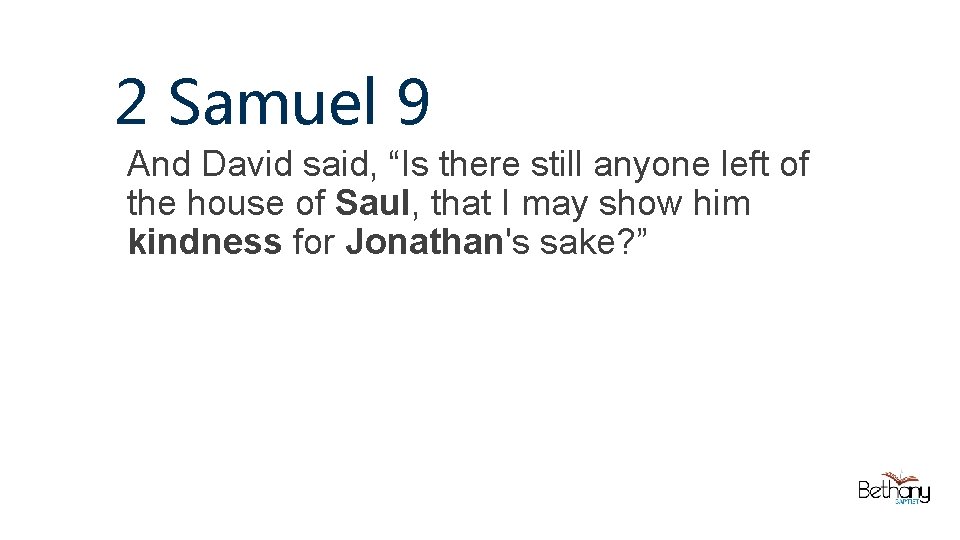 2 Samuel 9 And David said, “Is there still anyone left of the house