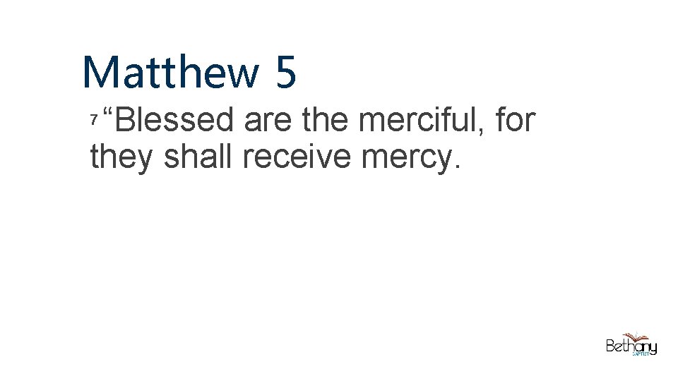 Matthew 5 “Blessed are the merciful, for they shall receive mercy. 7 