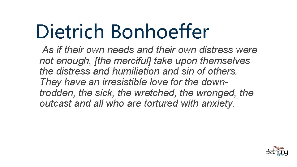 Dietrich Bonhoeffer As if their own needs and their own distress were not enough,