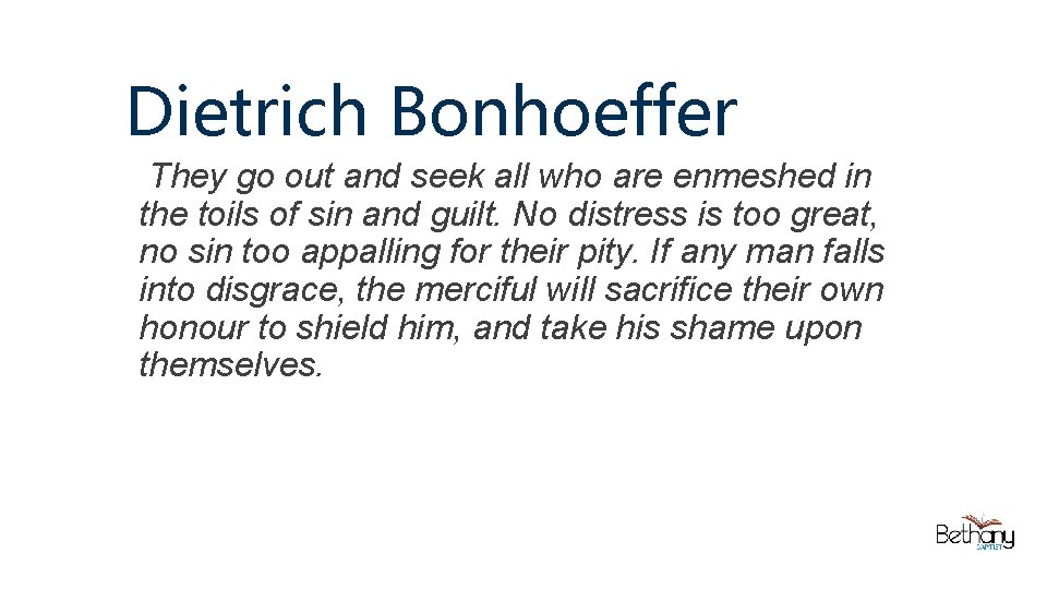 Dietrich Bonhoeffer They go out and seek all who are enmeshed in the toils