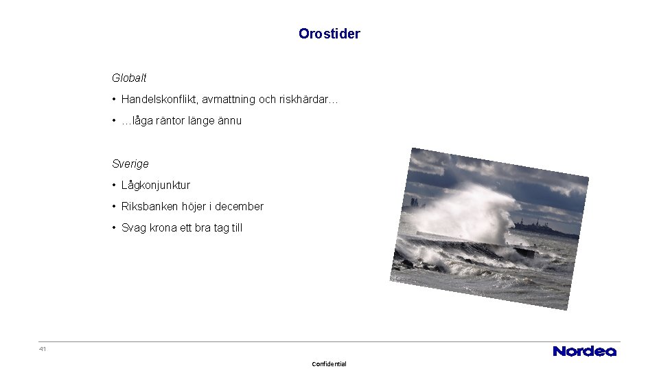 Orostider Globalt • Handelskonflikt, avmattning och riskhärdar… • …låga räntor länge ännu Sverige •