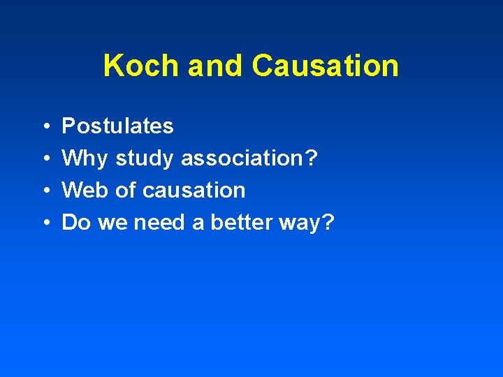 Koch and Causation • • Postulates Why study association? Web of causation Do we Koch and Causation • • Postulates Why study association? Web of causation Do we