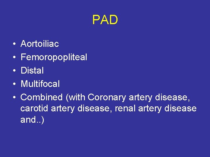 PAD • • • Aortoiliac Femoropopliteal Distal Multifocal Combined (with Coronary artery disease, carotid