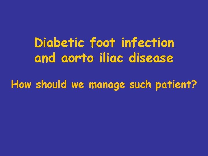 Diabetic foot infection and aorto iliac disease How should we manage such patient? 