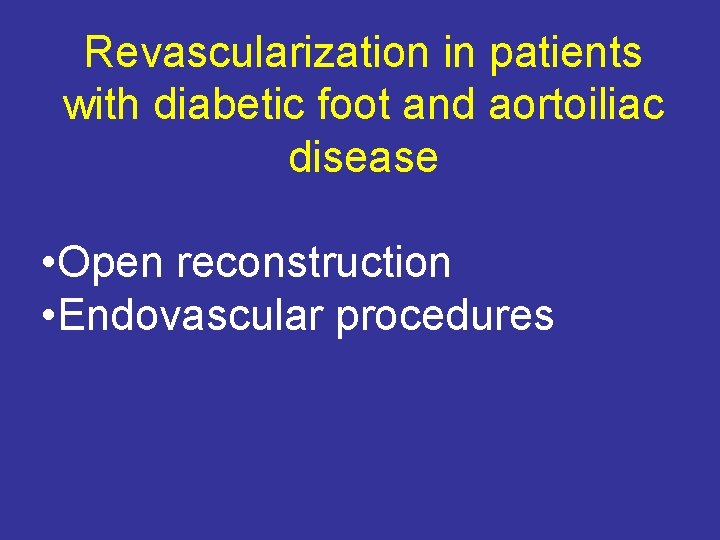 Revascularization in patients with diabetic foot and aortoiliac disease • Open reconstruction • Endovascular