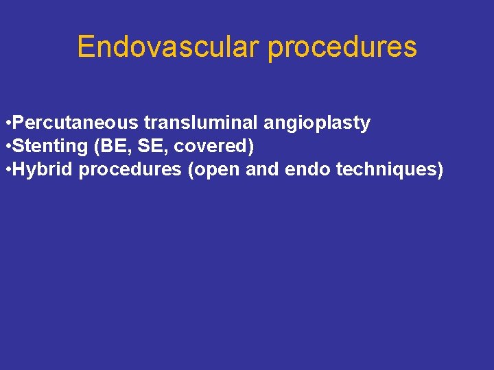 Endovascular procedures • Percutaneous transluminal angioplasty • Stenting (BE, SE, covered) • Hybrid procedures