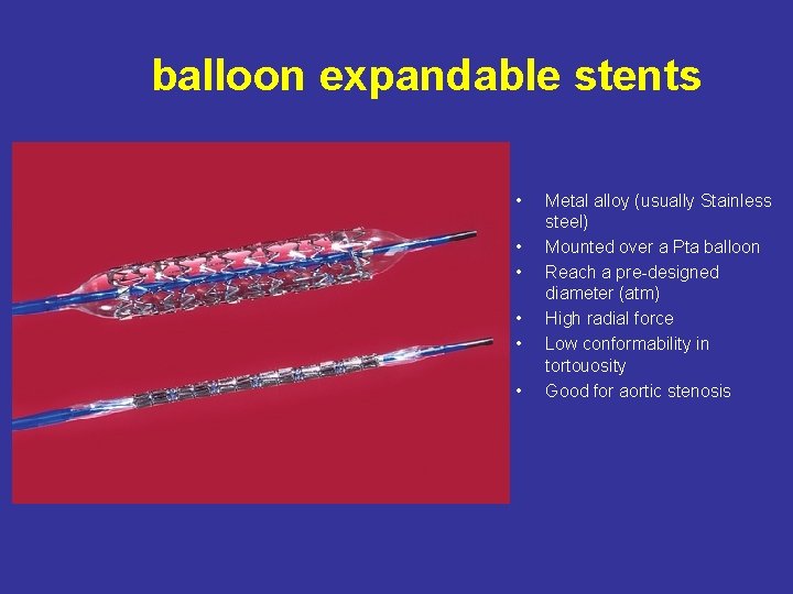 balloon expandable stents • • • Metal alloy (usually Stainless steel) Mounted over a