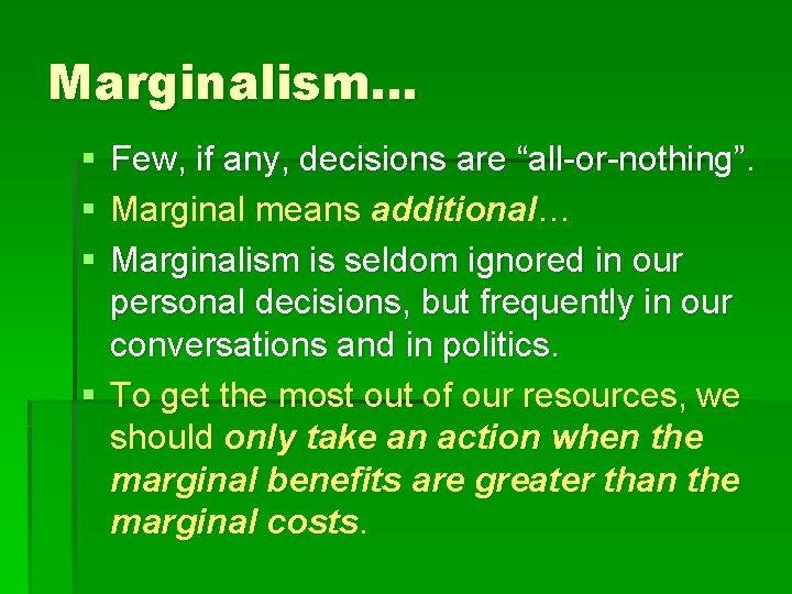 Marginalism… § § § Few, if any, decisions are “all-or-nothing”. Marginal means additional… Marginalism