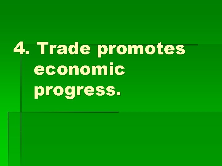 4. Trade promotes economic progress. 