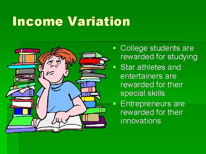 Income Variation § College students are rewarded for studying § Star athletes and entertainers