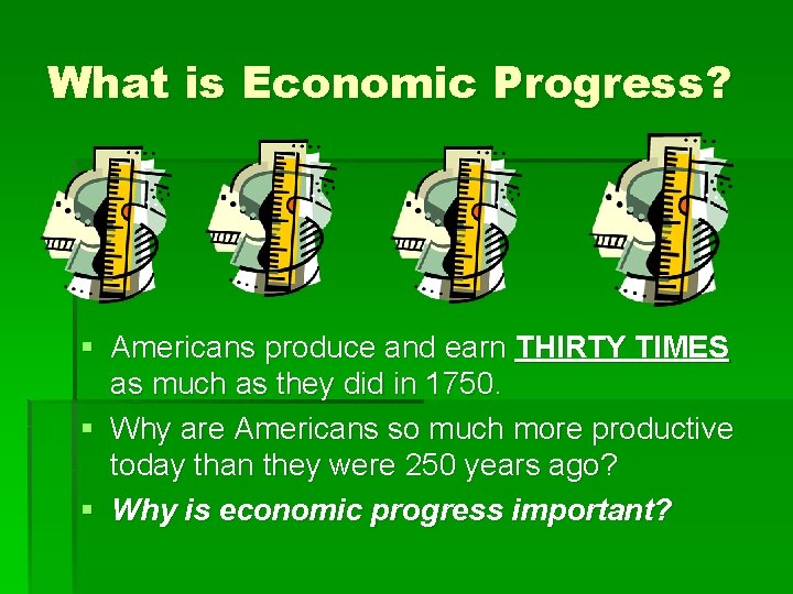 What is Economic Progress? § Americans produce and earn THIRTY TIMES as much as