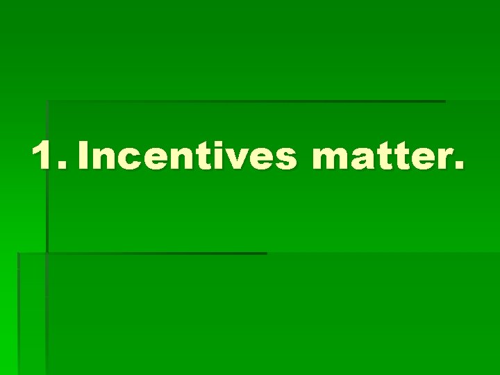 1. Incentives matter. 