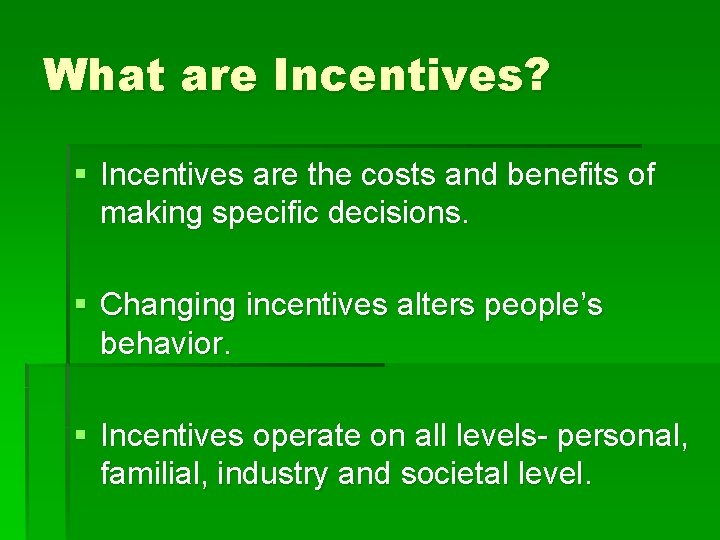 What are Incentives? § Incentives are the costs and benefits of making specific decisions.
