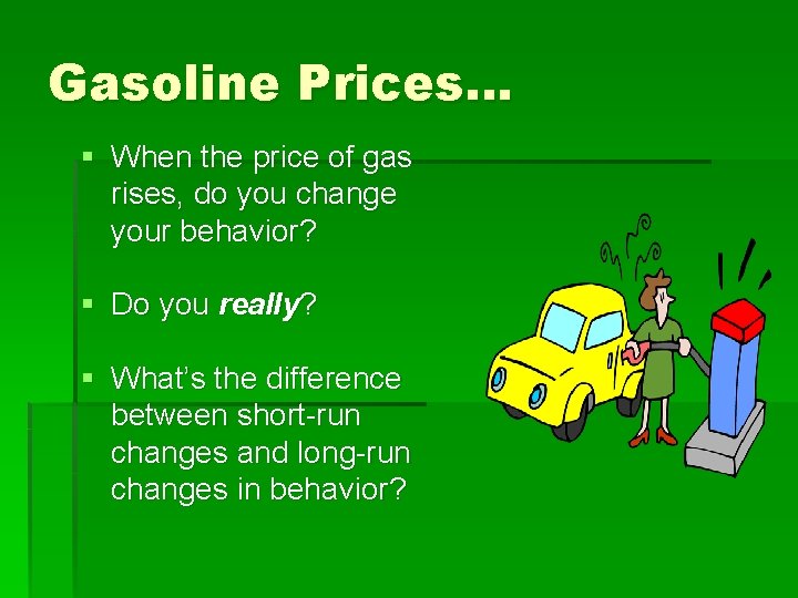 Gasoline Prices… § When the price of gas rises, do you change your behavior?