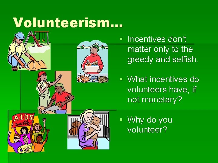 Volunteerism… § Incentives don’t matter only to the greedy and selfish. § What incentives