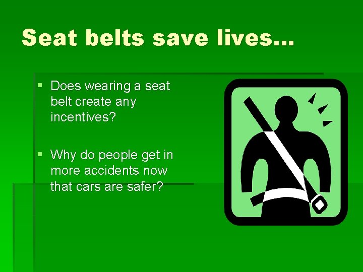 Seat belts save lives… § Does wearing a seat belt create any incentives? §