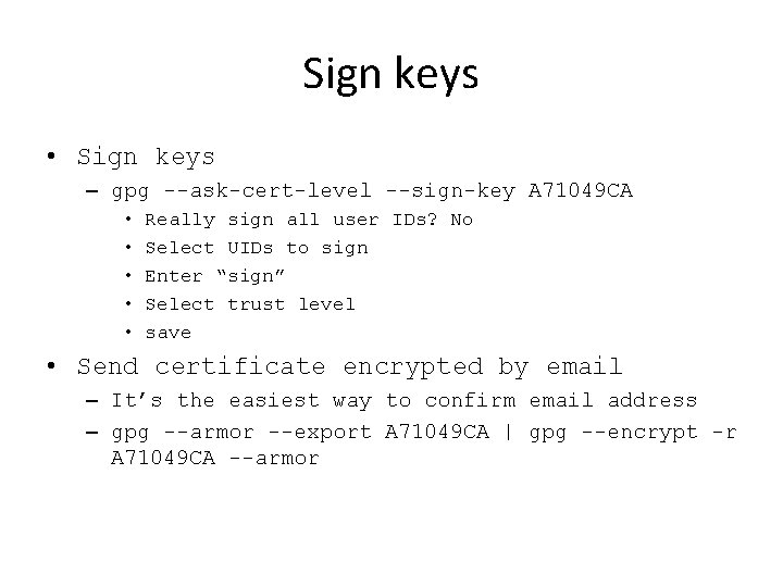 Sign keys • Sign keys – gpg --ask-cert-level --sign-key A 71049 CA • •