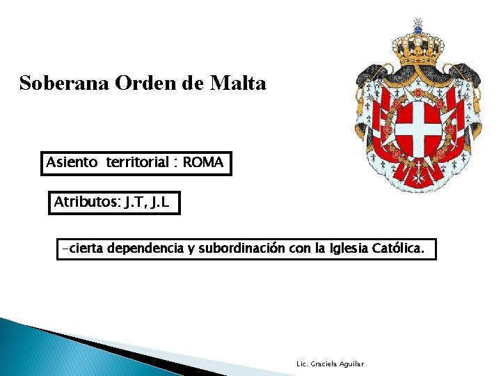 Soberana Orden de Malta Asiento territorial : ROMA Atributos: J. T, J. L -cierta