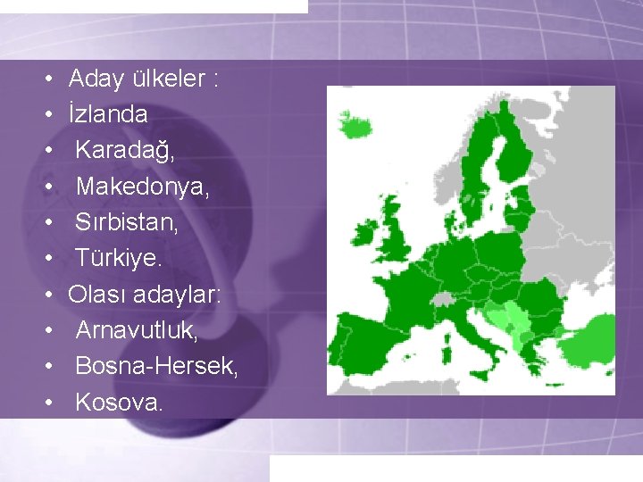  • • • Aday ülkeler : İzlanda Karadağ, Makedonya, Sırbistan, Türkiye. Olası adaylar: