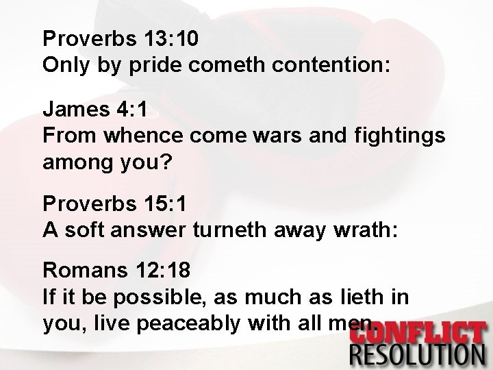 Proverbs 13: 10 Only by pride cometh contention: James 4: 1 From whence come