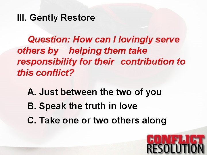 III. Gently Restore Question: How can I lovingly serve others by helping them take