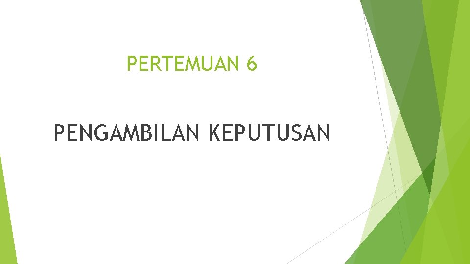 PERTEMUAN 6 PENGAMBILAN KEPUTUSAN 