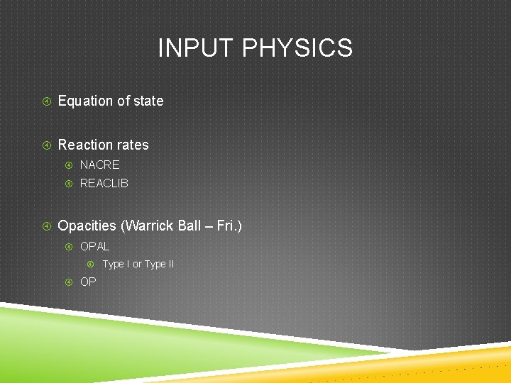 INPUT PHYSICS Equation of state Reaction rates NACRE REACLIB Opacities (Warrick Ball – Fri.