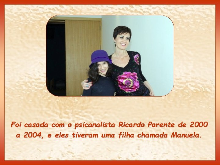 Foi casada com o psicanalista Ricardo Parente de 2000 a 2004, e eles tiveram