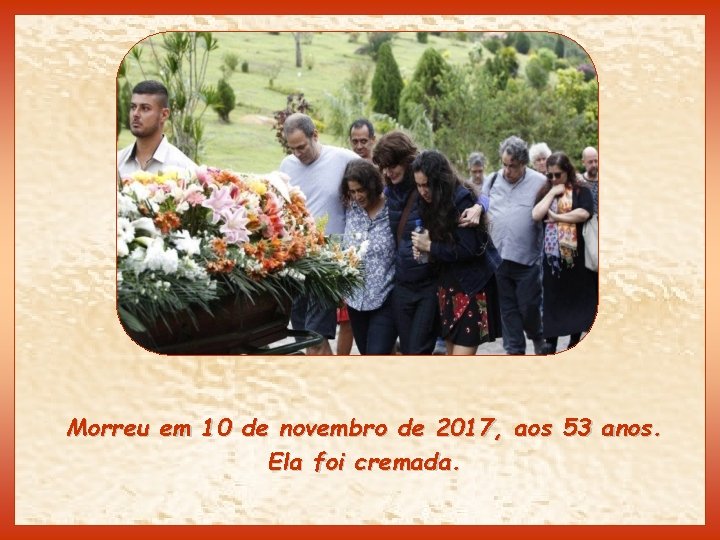 Morreu em 10 de novembro de 2017, aos 53 anos. Ela foi cremada. 