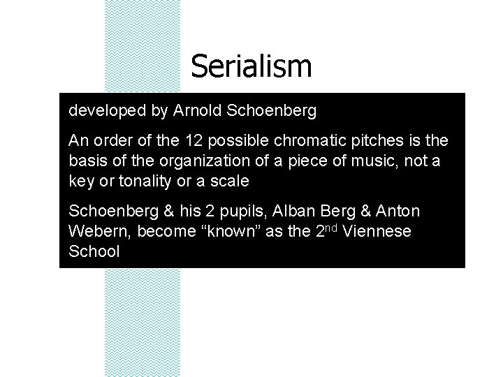 Serialism developed by Arnold Schoenberg An order of the 12 possible chromatic pitches is