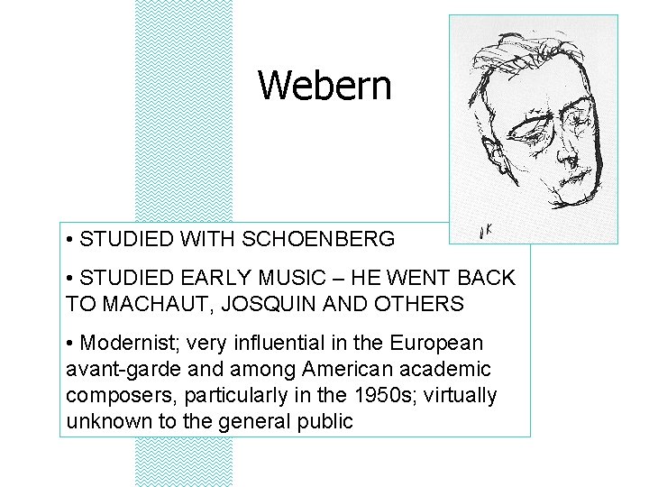 Webern • STUDIED WITH SCHOENBERG • STUDIED EARLY MUSIC – HE WENT BACK TO