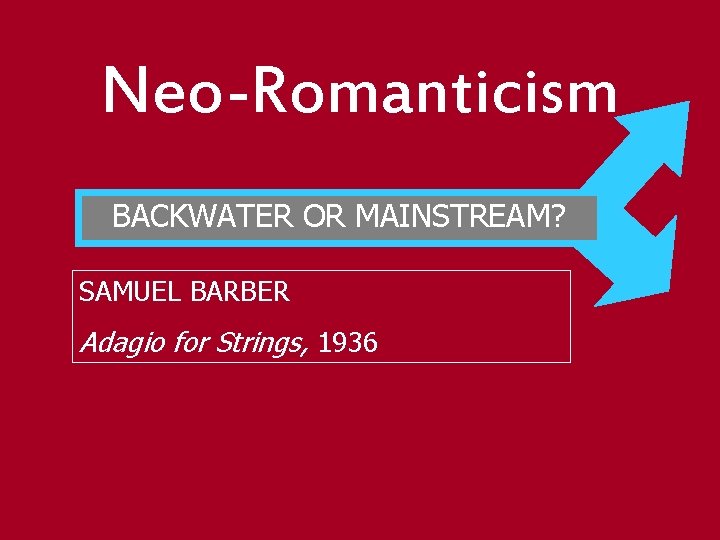 Neo-Romanticism BACKWATER OR MAINSTREAM? SAMUEL BARBER Adagio for Strings, 1936 