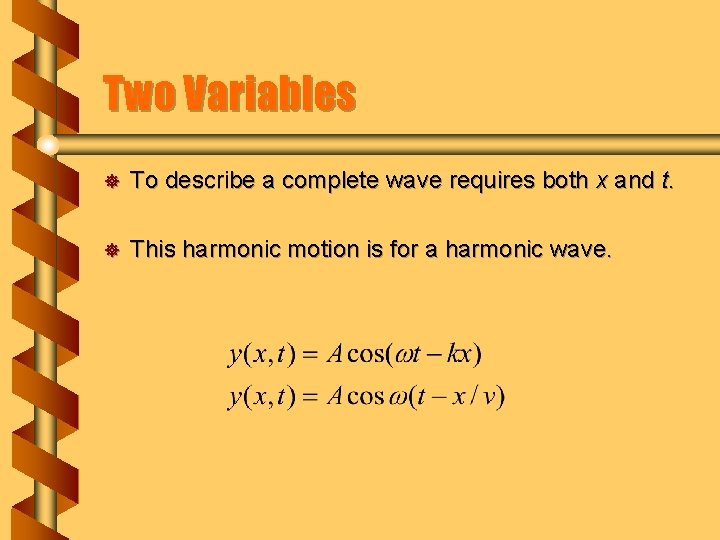 Two Variables ] To describe a complete wave requires both x and t. ]