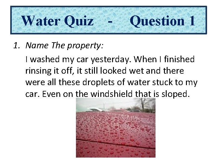 Water Quiz - Question 1 1. Name The property: I washed my car yesterday.