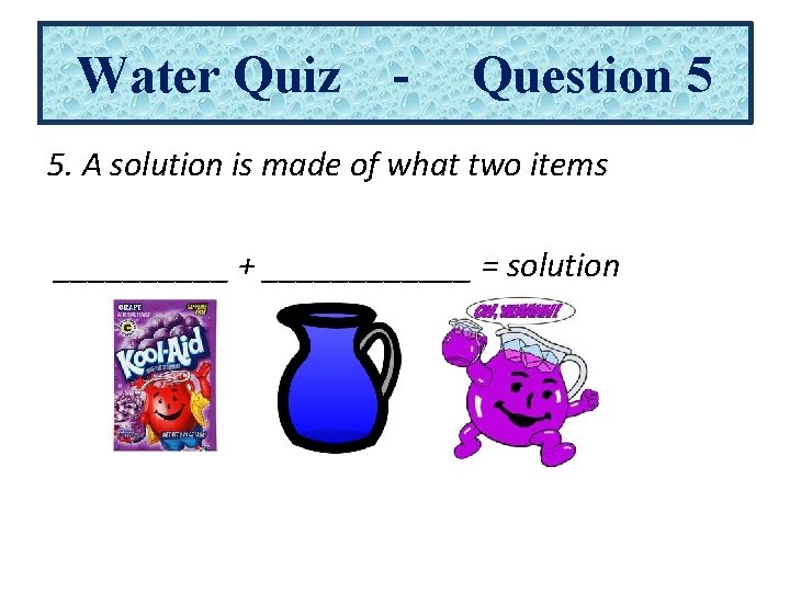 Water Quiz - Question 5 5. A solution is made of what two items