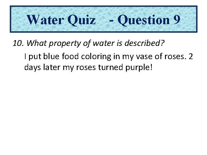 Water Quiz - Question 9 10. What property of water is described? I put