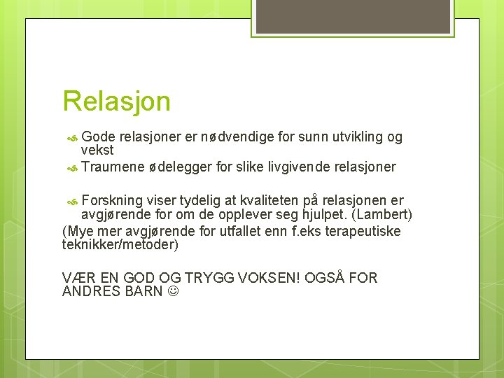 Relasjon Gode relasjoner er nødvendige for sunn utvikling og vekst Traumene ødelegger for slike
