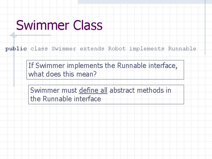 Swimmer Class public class Swimmer extends Robot implements Runnable If Swimmer implements the Runnable
