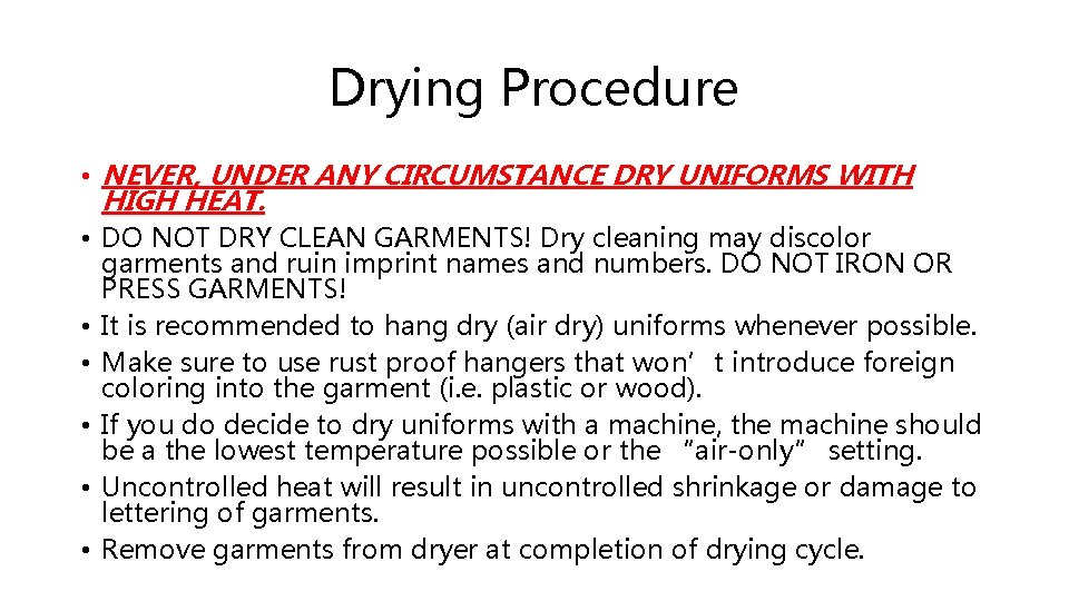 Drying Procedure • NEVER, UNDER ANY CIRCUMSTANCE DRY UNIFORMS WITH HIGH HEAT. • DO Drying Procedure • NEVER, UNDER ANY CIRCUMSTANCE DRY UNIFORMS WITH HIGH HEAT. • DO