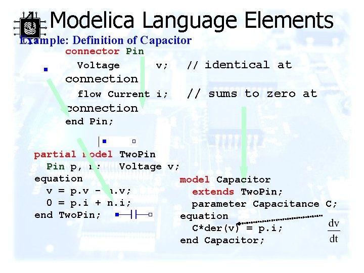 4. Modelica Language Elements Example: Definition of Capacitor connector Pin Voltage v; // identical