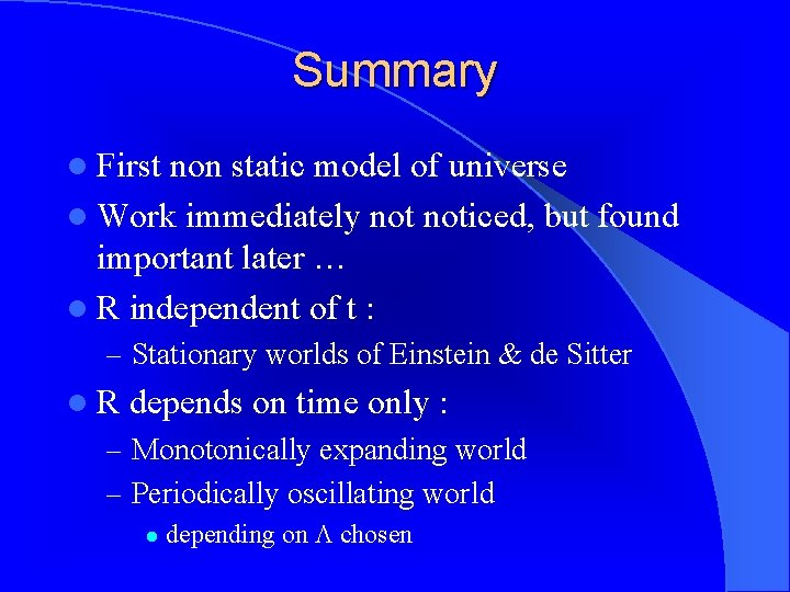 Summary l First non static model of universe l Work immediately noticed, but found